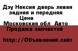 Дэу Нексия дверь левая задняя и передняя › Цена ­ 13 000 - Московская обл. Авто » Продажа запчастей   